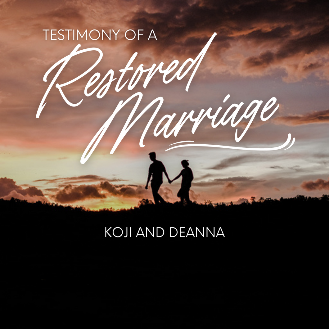 TESTIMONY OF A RESTORED MARRIAGE – KOJI & DEANNA