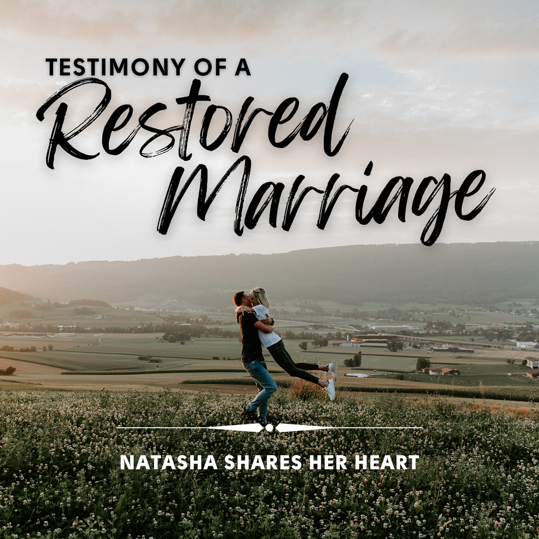 TESTIMONY OF A RESTORED MARRIAGE – NATASHA SHARES HER HEART