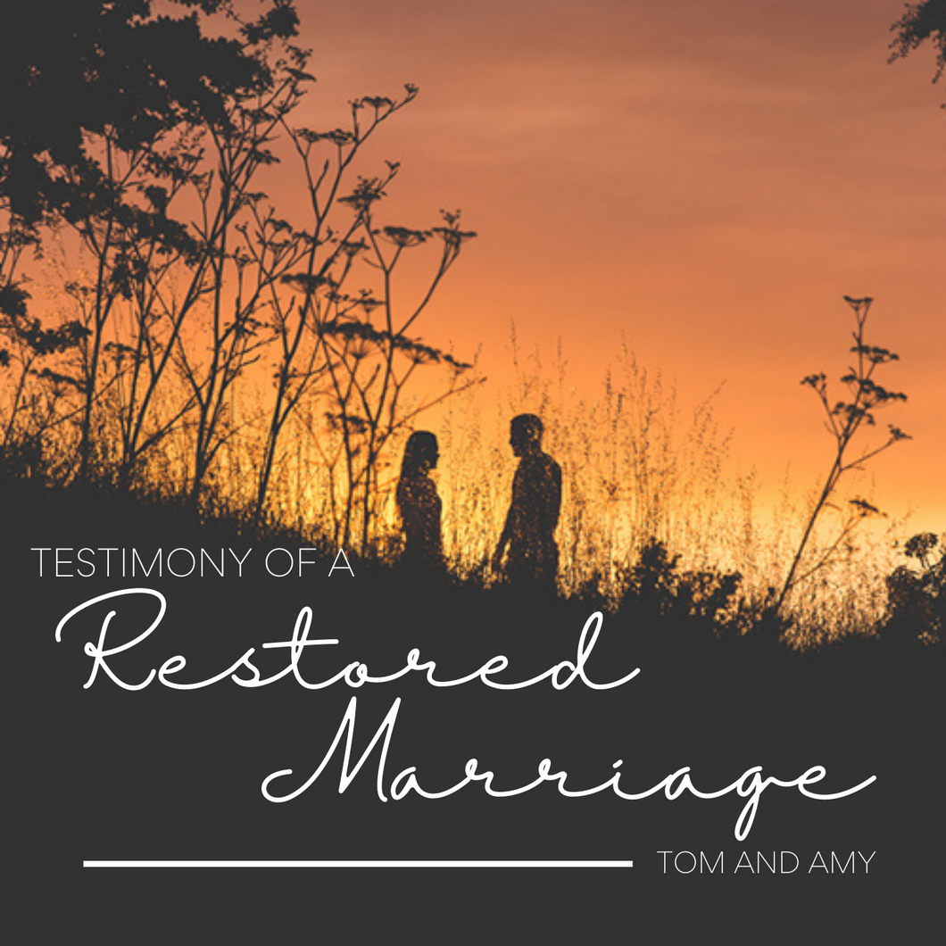 TESTIMONY OF A RESTORED MARRIAGE – TOM & AMY